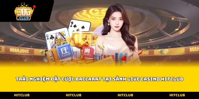 Trải nghiệm đặt cược Baccarat tại sảnh Live Casino Hitclub